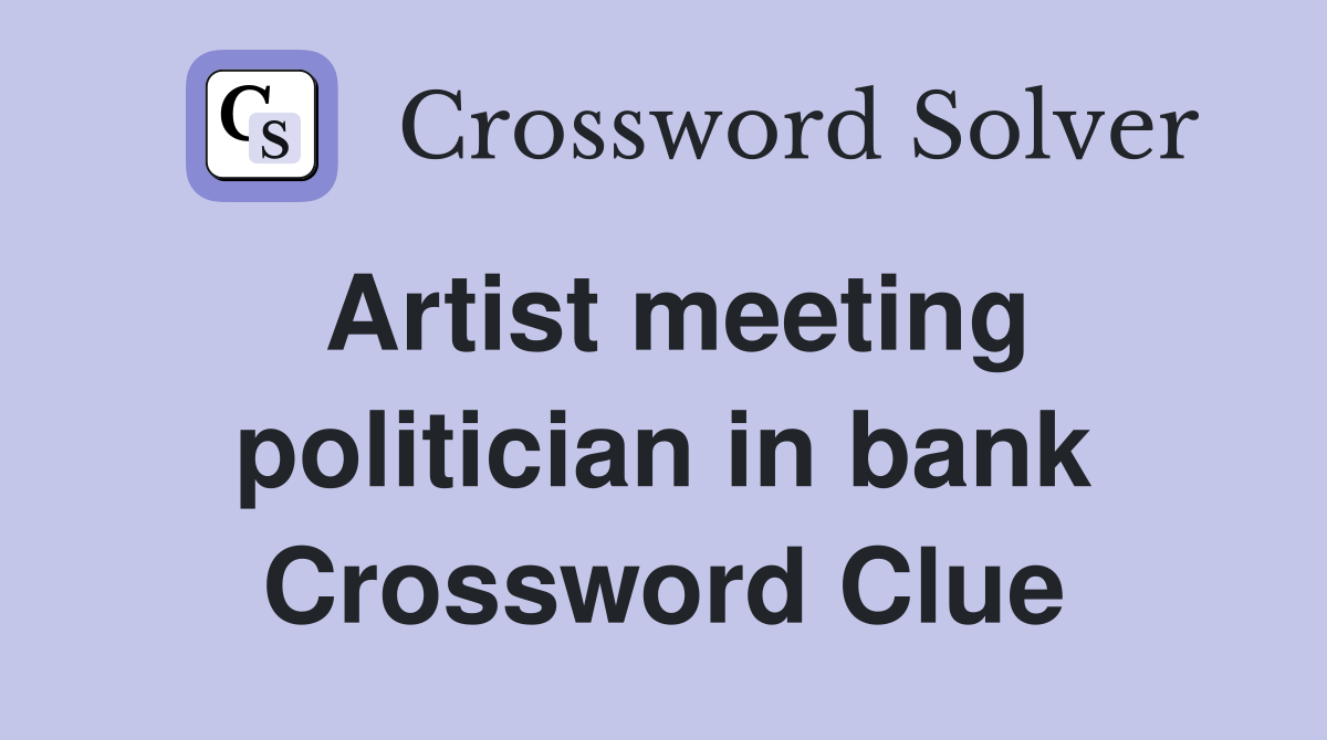 Artist meeting politician in bank Crossword Clue