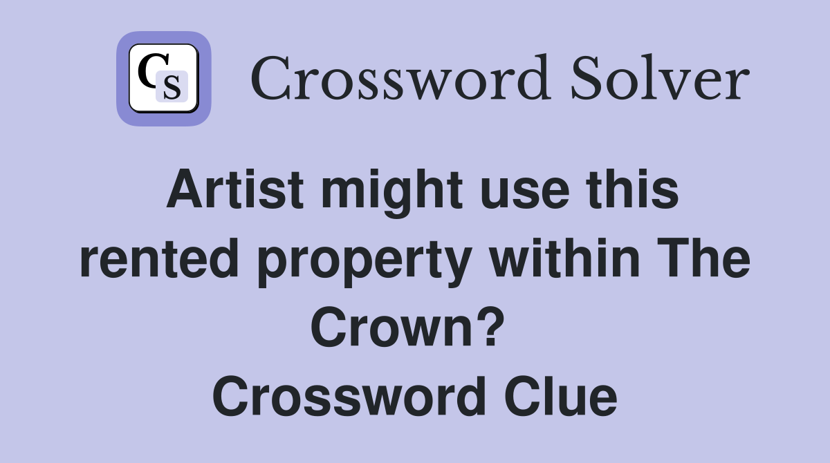Artist might use this rented property within The Crown?  Crossword Clue