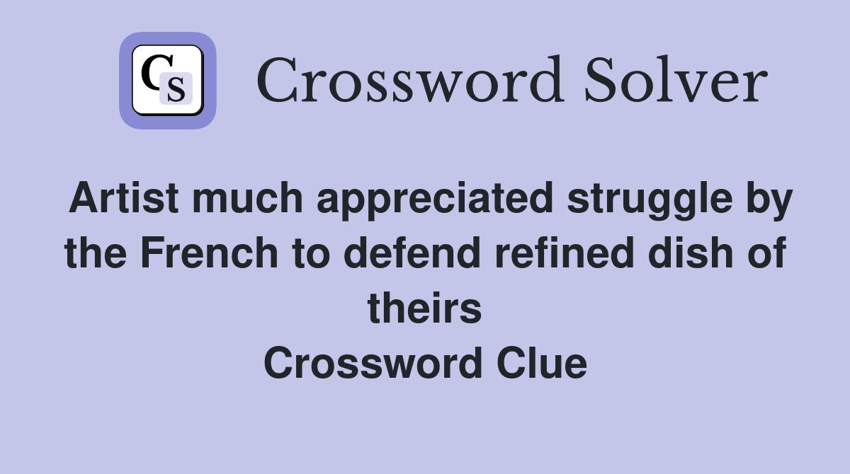Artist much appreciated struggle by the French to defend refined dish of theirs Crossword Clue