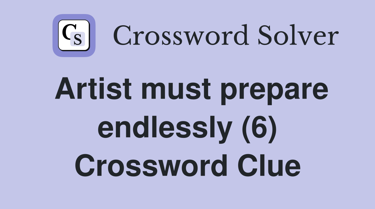 Artist must prepare endlessly (6) Crossword Clue