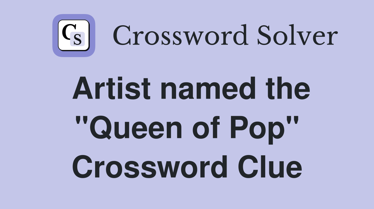 Artist named the "Queen of Pop" Crossword Clue
