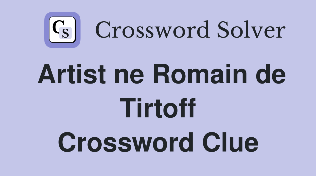 Artist ne Romain de Tirtoff Crossword Clue