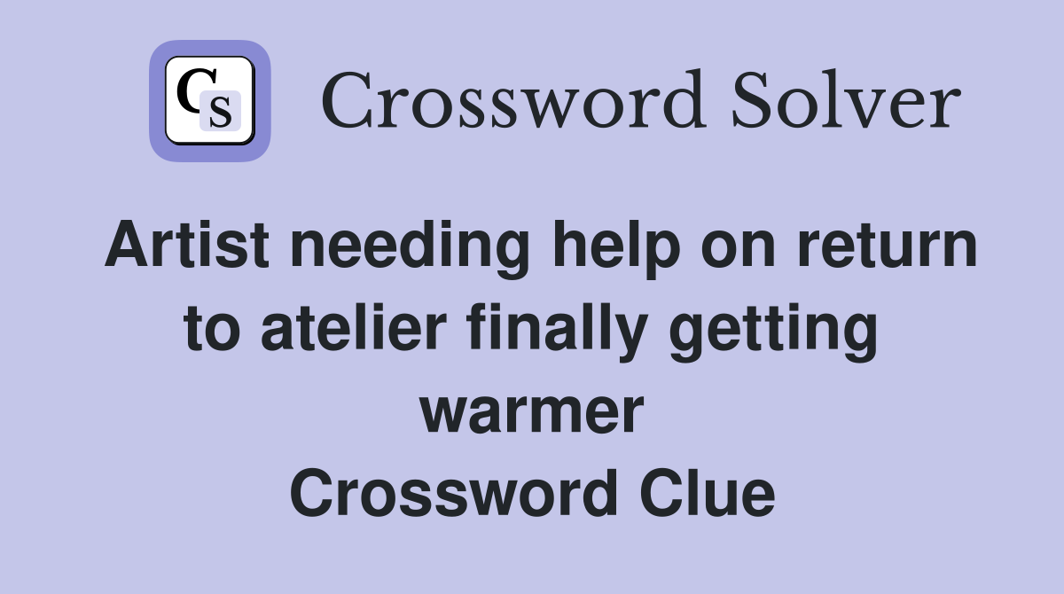 Artist needing help on return to atelier finally getting warmer Crossword Clue