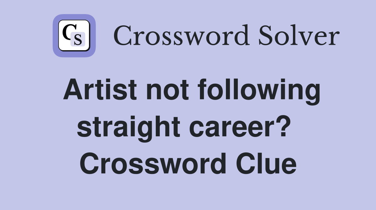 Artist not following straight career?  Crossword Clue