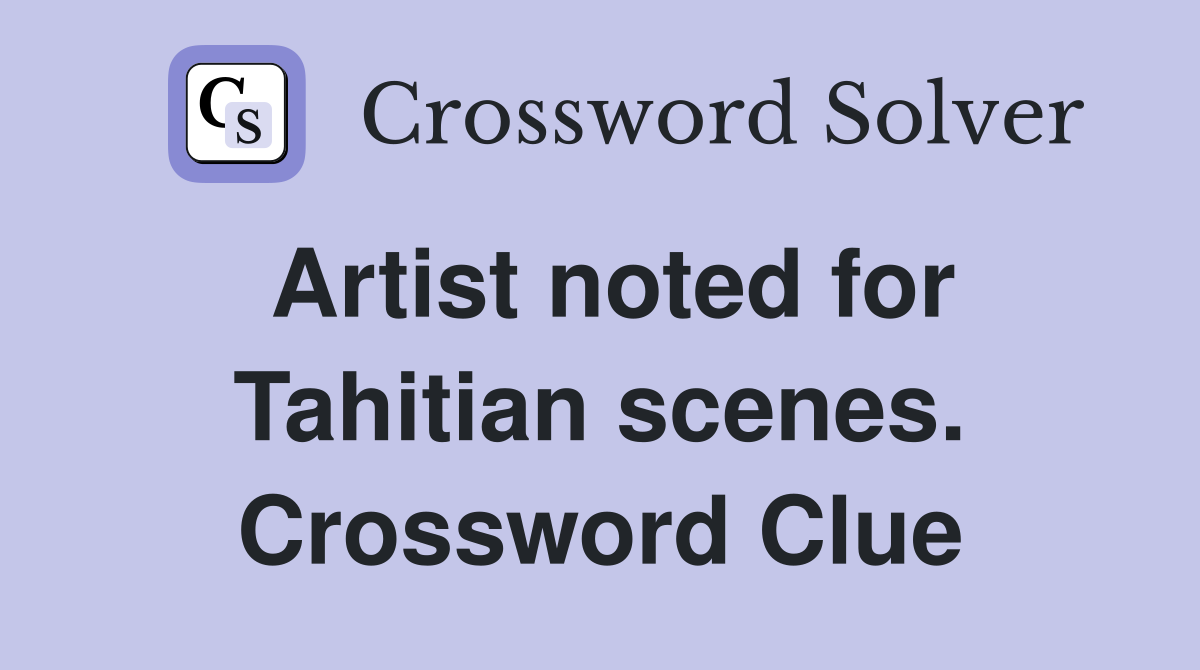 Artist noted for Tahitian scenes. Crossword Clue