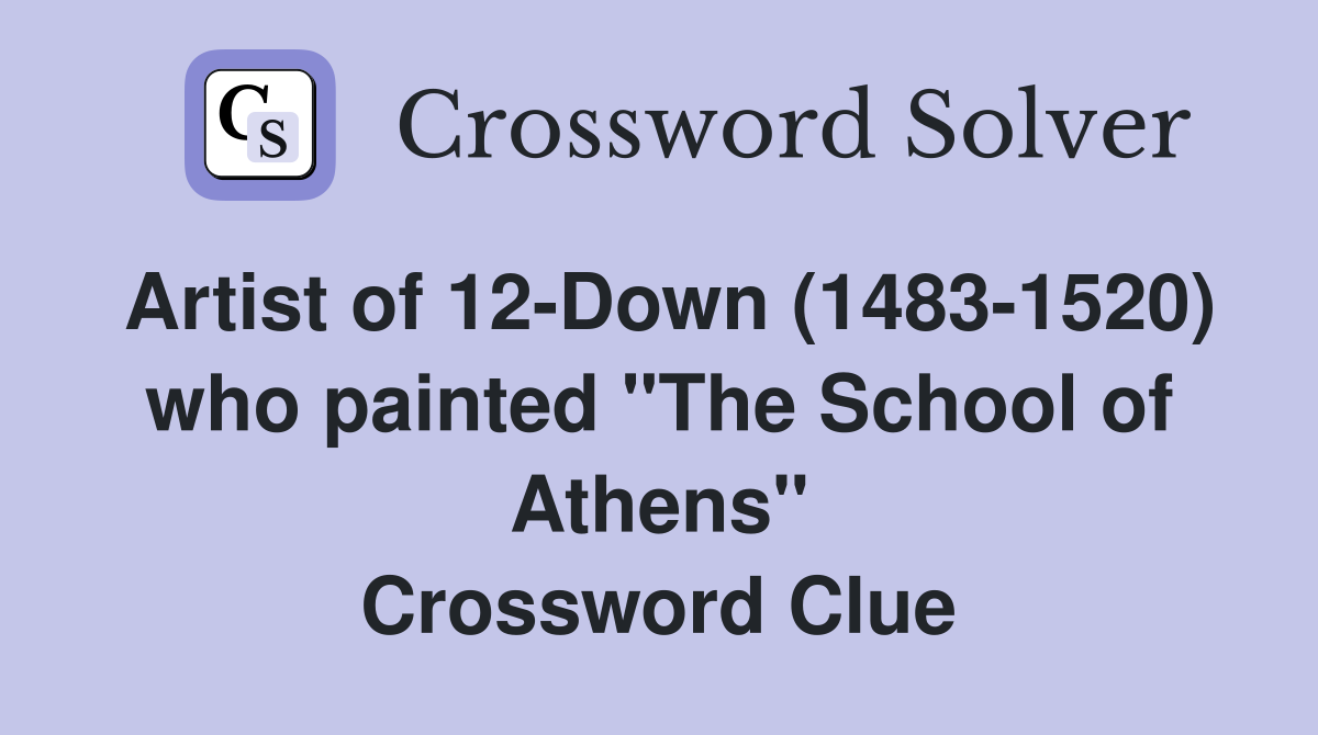 Artist of 12-Down (1483-1520) who painted "The School of Athens" Crossword Clue