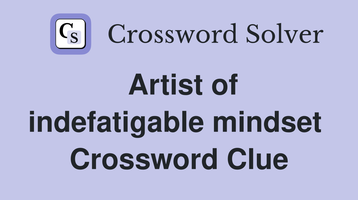Artist of indefatigable mindset  Crossword Clue