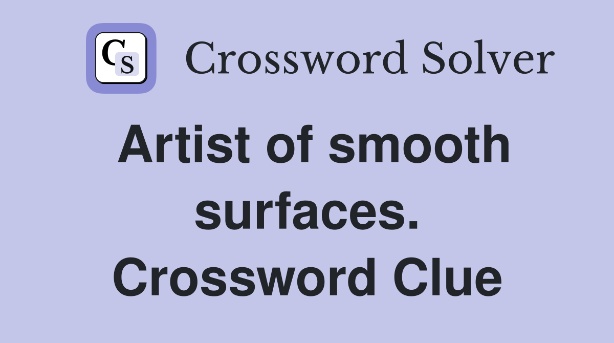 Artist of smooth surfaces. Crossword Clue