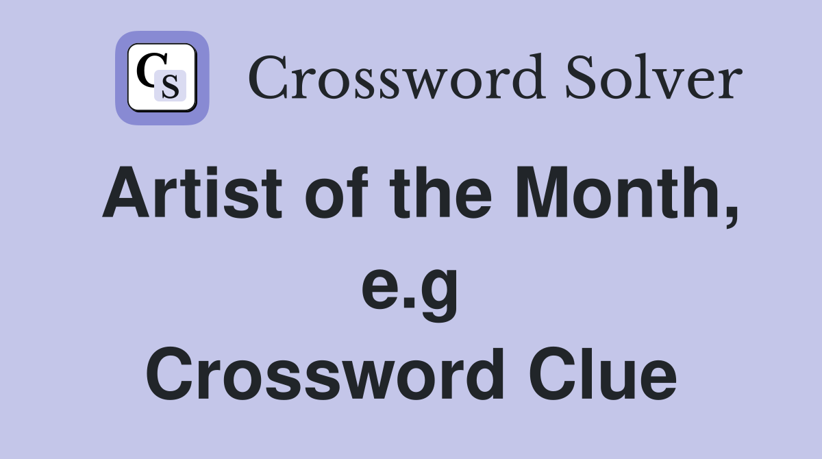 Artist of the Month, e.g Crossword Clue