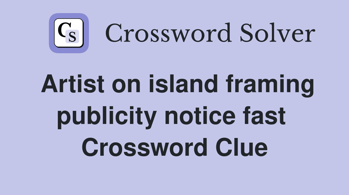 Artist on island framing publicity notice fast  Crossword Clue