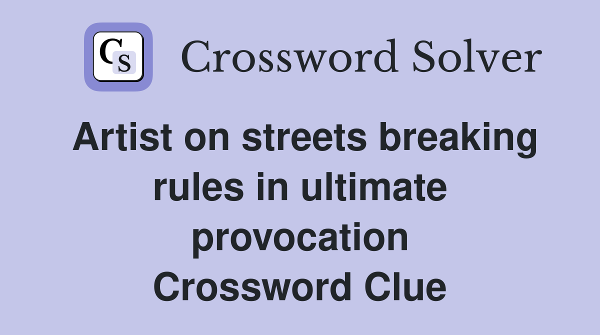 Artist on streets breaking rules in ultimate provocation Crossword Clue