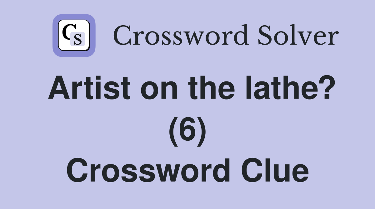 Artist on the lathe? (6) Crossword Clue