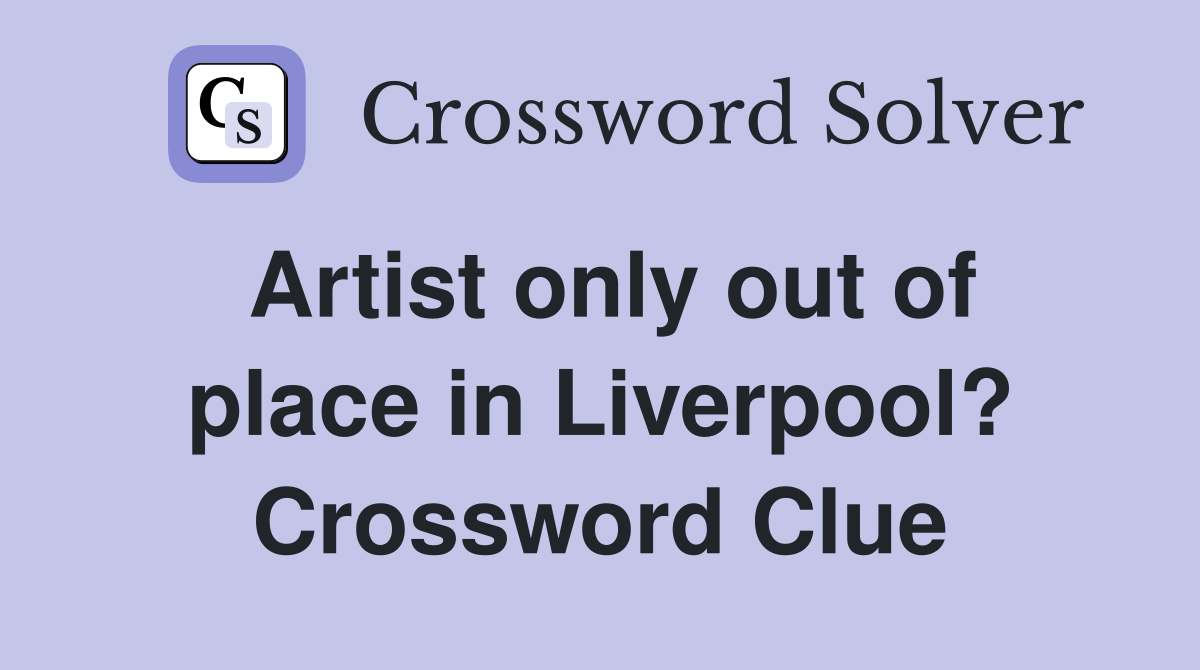 Artist only out of place in Liverpool? Crossword Clue