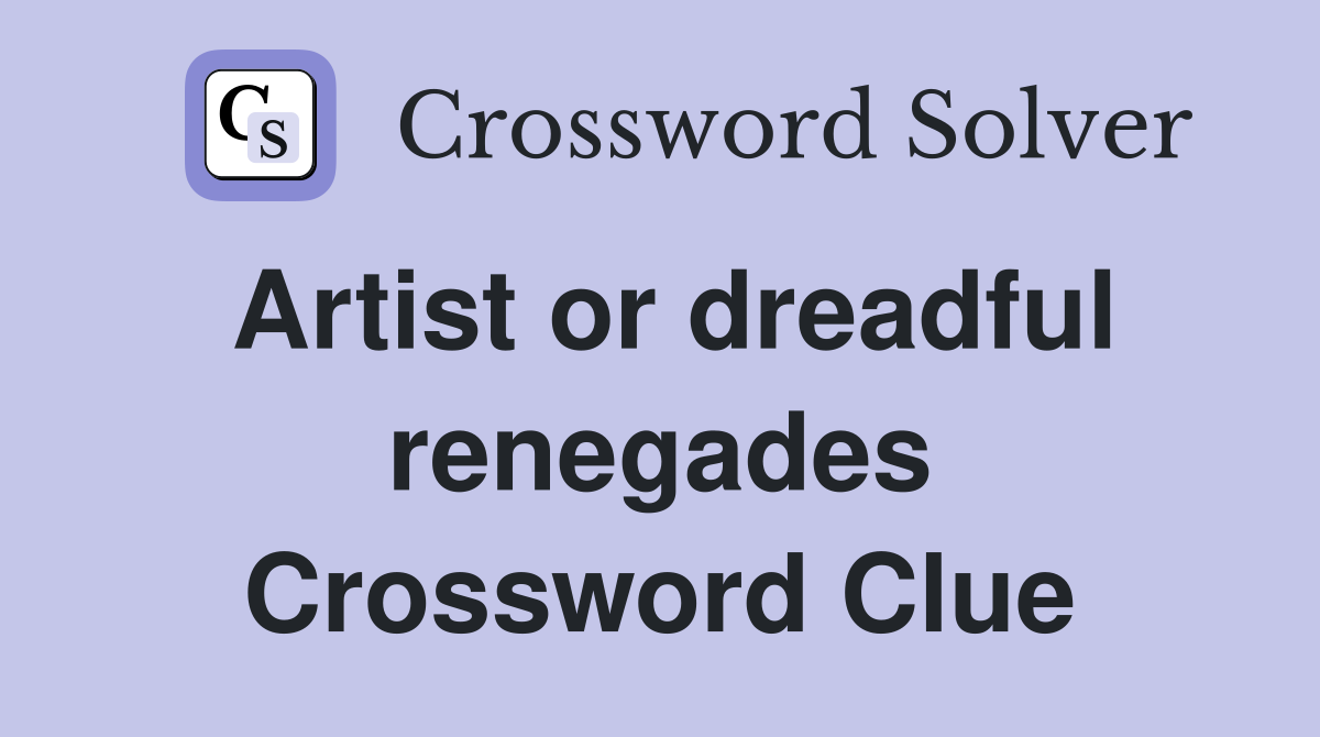 Artist or dreadful renegades Crossword Clue
