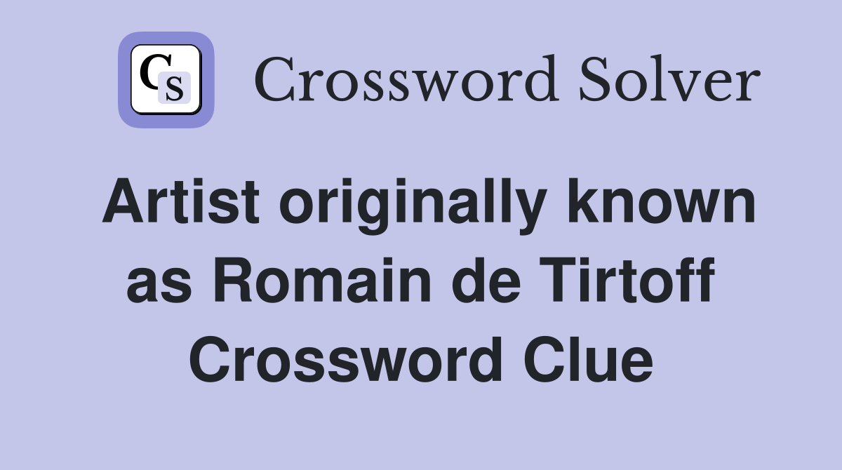 Artist originally known as Romain de Tirtoff Crossword Clue