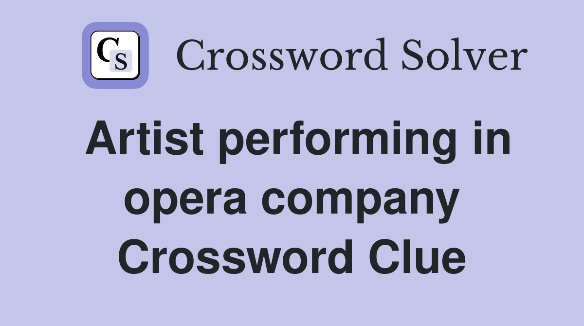 Artist performing in opera company Crossword Clue