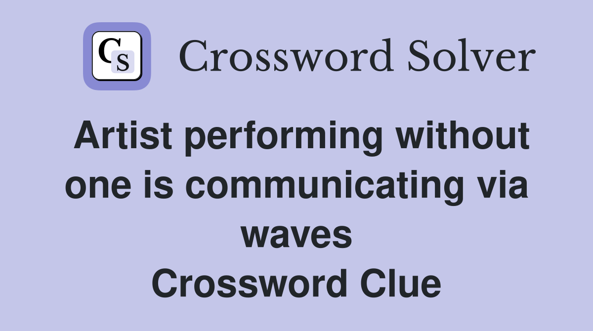 Artist performing without one is communicating via waves Crossword Clue