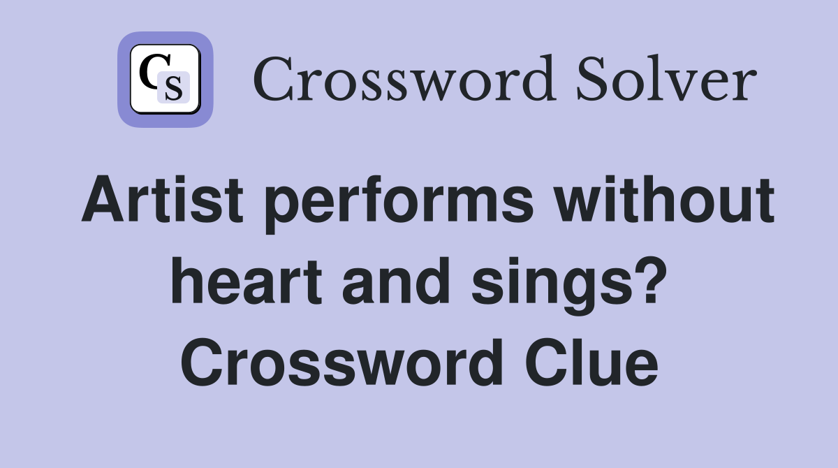 Artist performs without heart and sings? Crossword Clue