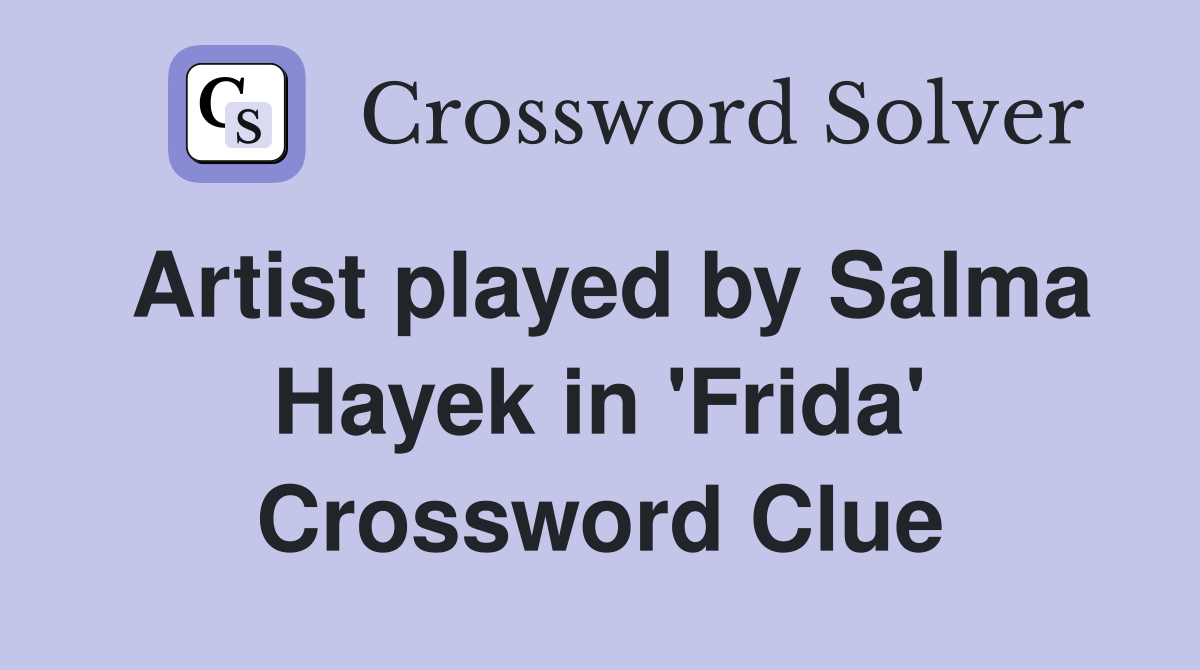 Artist played by Salma Hayek in 'Frida' Crossword Clue