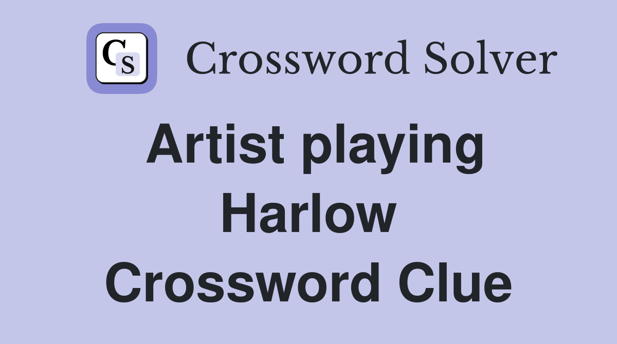 Artist playing Harlow Crossword Clue
