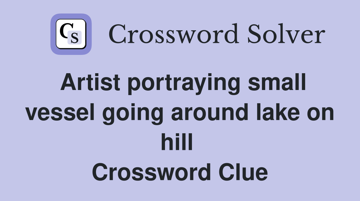 Artist portraying small vessel going around lake on hill  Crossword Clue