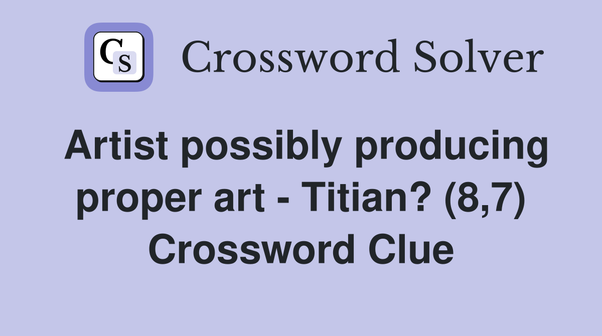 Artist possibly producing proper art - Titian? (8,7) Crossword Clue