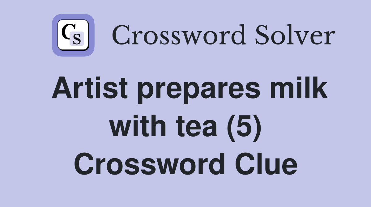 Artist prepares milk with tea (5) Crossword Clue