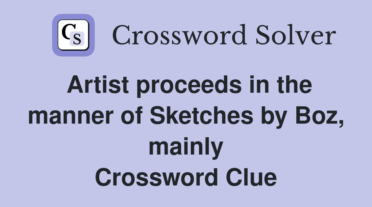 Artist proceeds in the manner of Sketches by Boz, mainly Crossword Clue