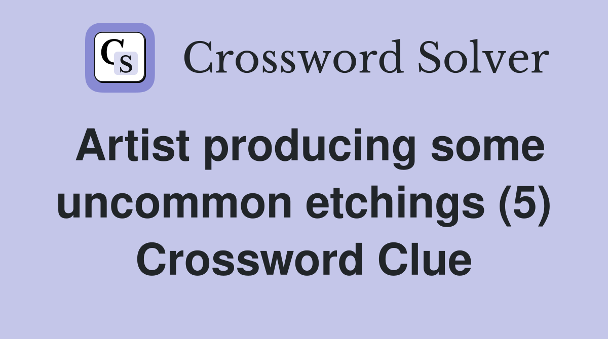 Artist producing some uncommon etchings (5) Crossword Clue