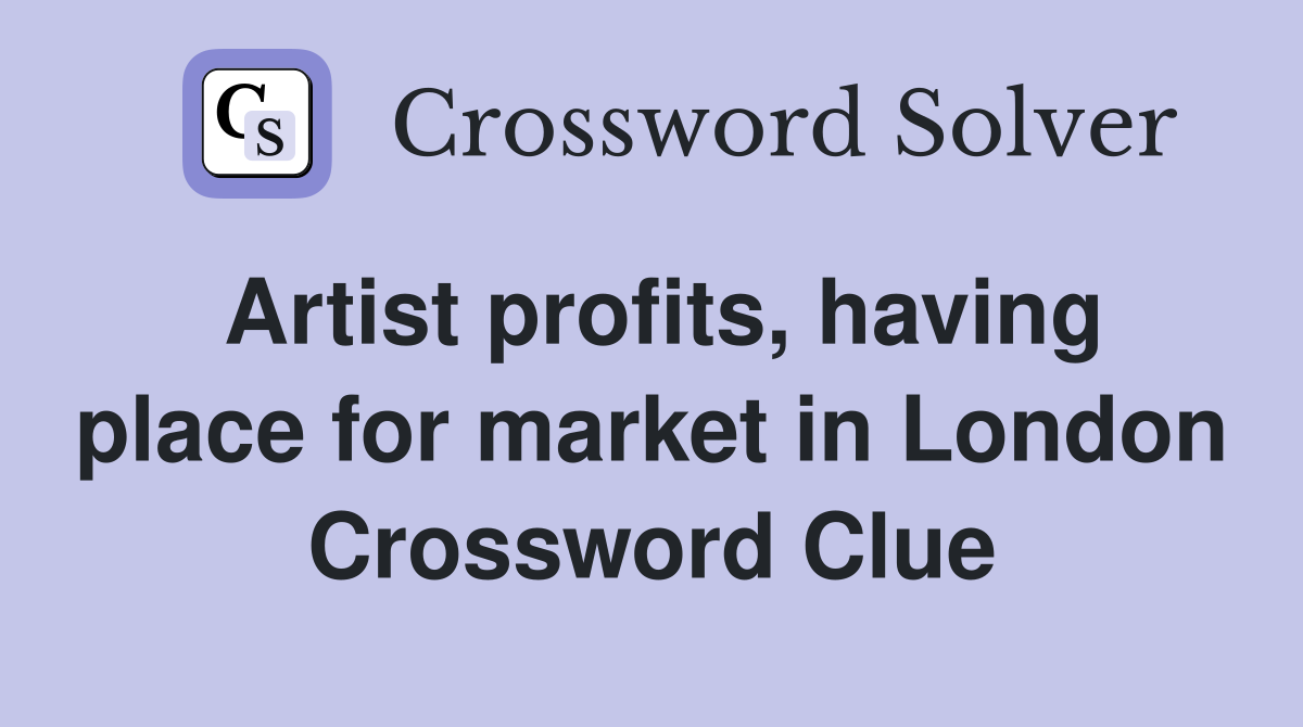 Artist profits, having place for market in London Crossword Clue