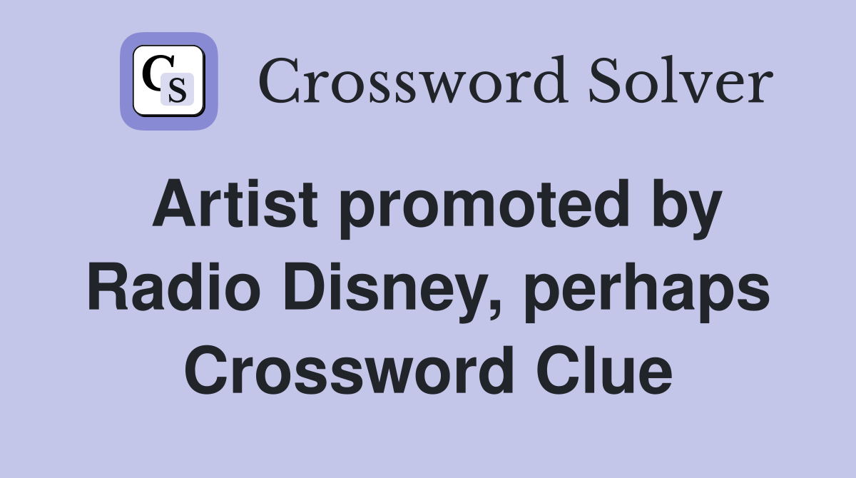 Artist promoted by Radio Disney, perhaps Crossword Clue