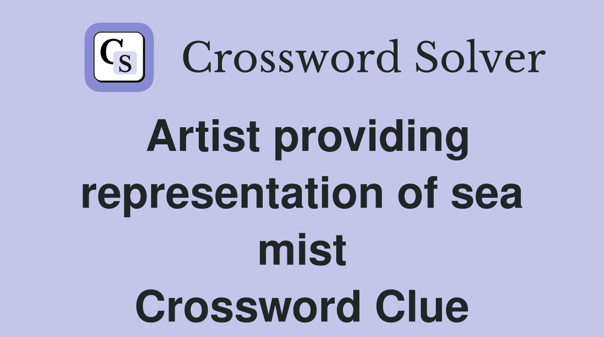Artist providing representation of sea mist Crossword Clue