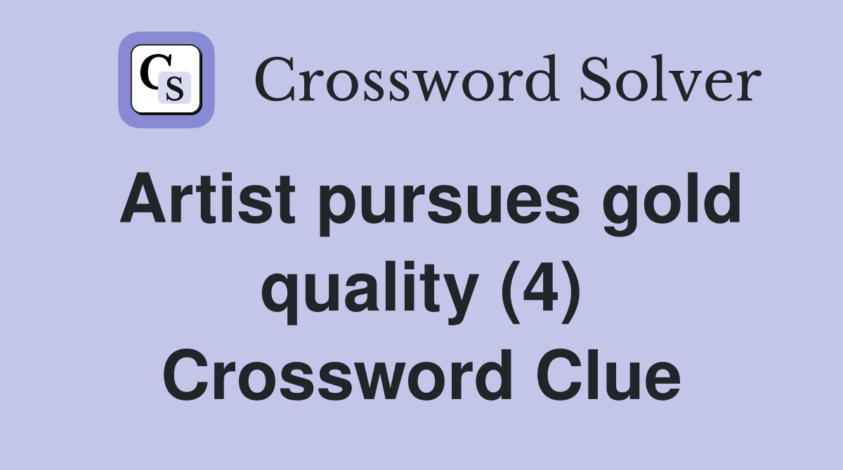 Artist pursues gold quality (4) Crossword Clue
