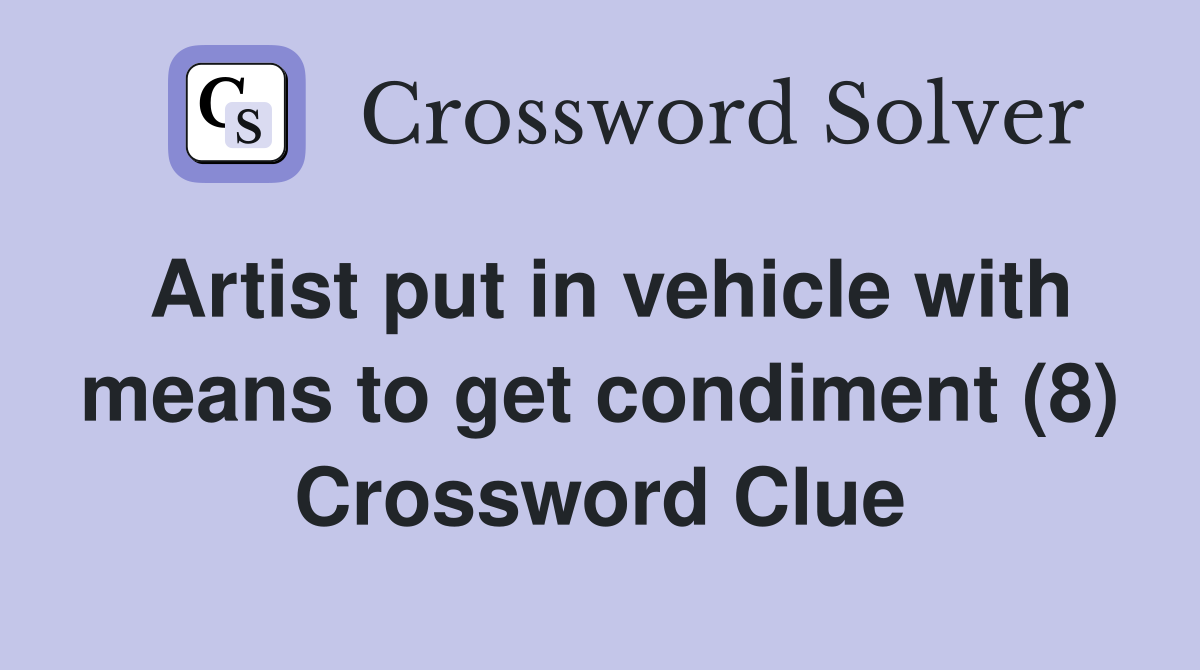 Artist put in vehicle with means to get condiment (8) Crossword Clue