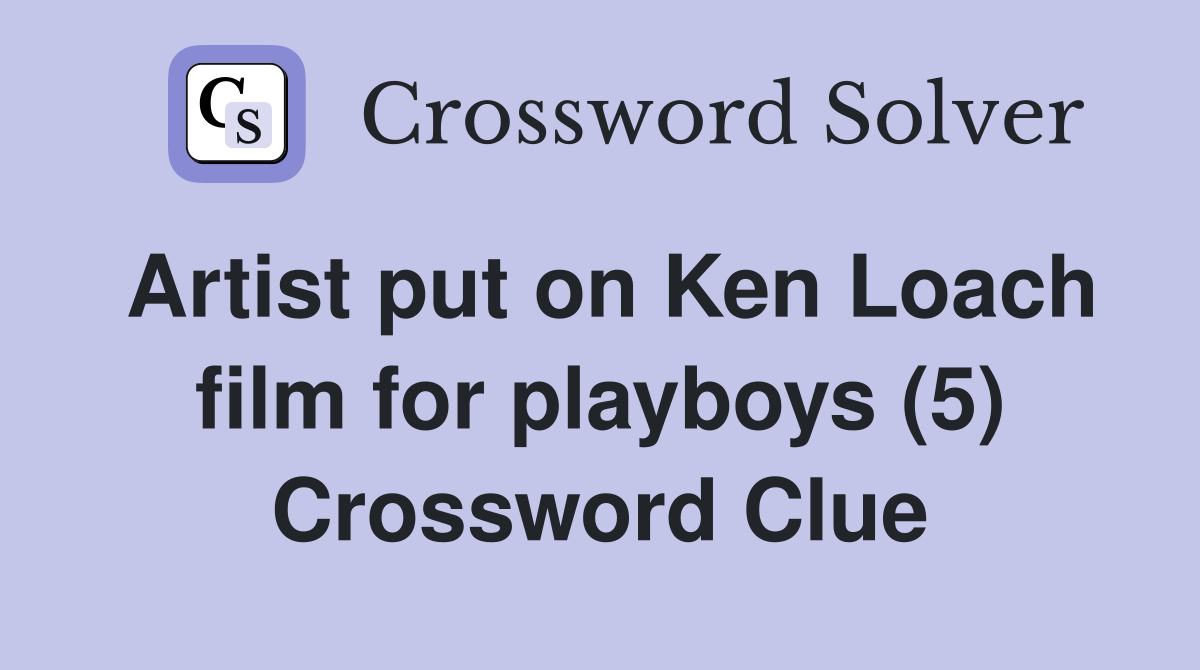 Artist put on Ken Loach film for playboys (5) Crossword Clue