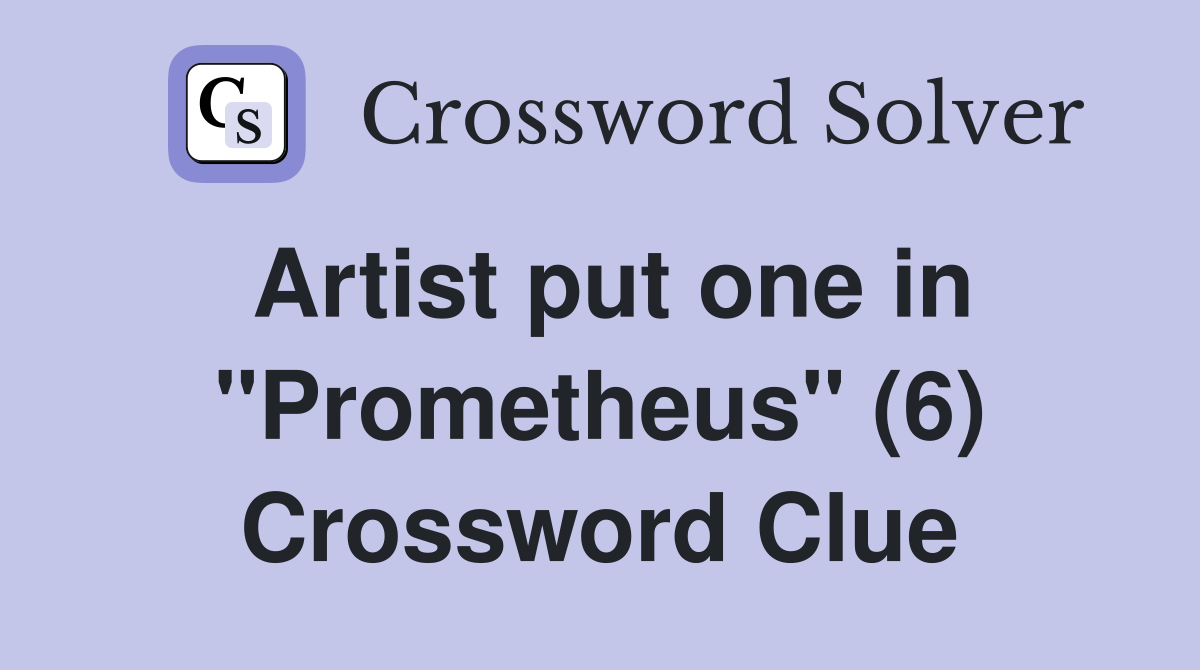 Artist put one in "Prometheus" (6) Crossword Clue