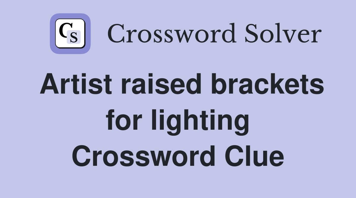 Artist raised brackets for lighting Crossword Clue