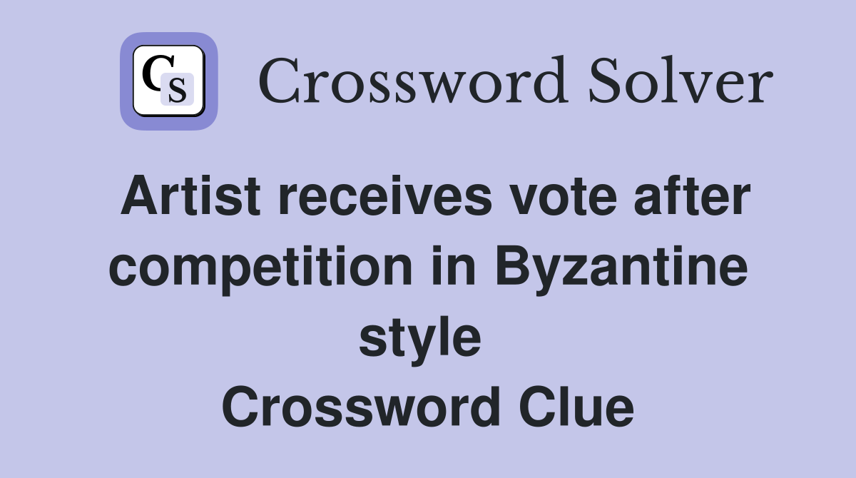 Artist receives vote after competition in Byzantine style  Crossword Clue