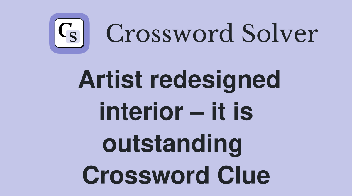 Artist redesigned interior – it is outstanding  Crossword Clue