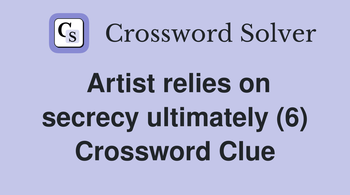 Artist relies on secrecy ultimately (6) Crossword Clue