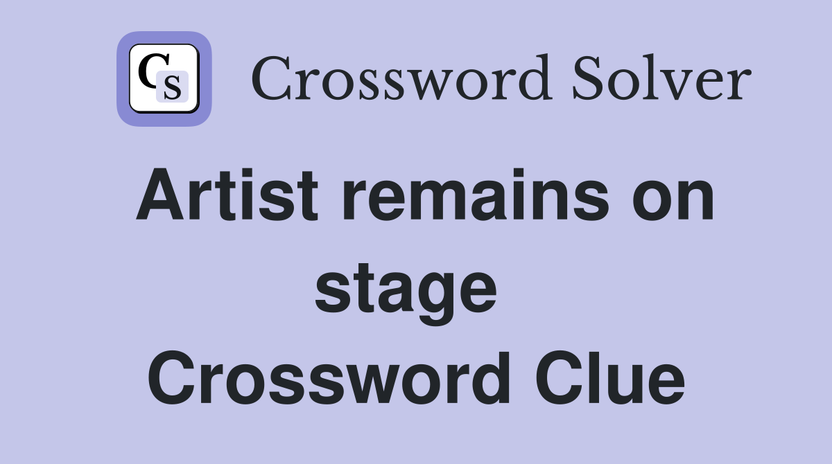 Artist remains on stage  Crossword Clue