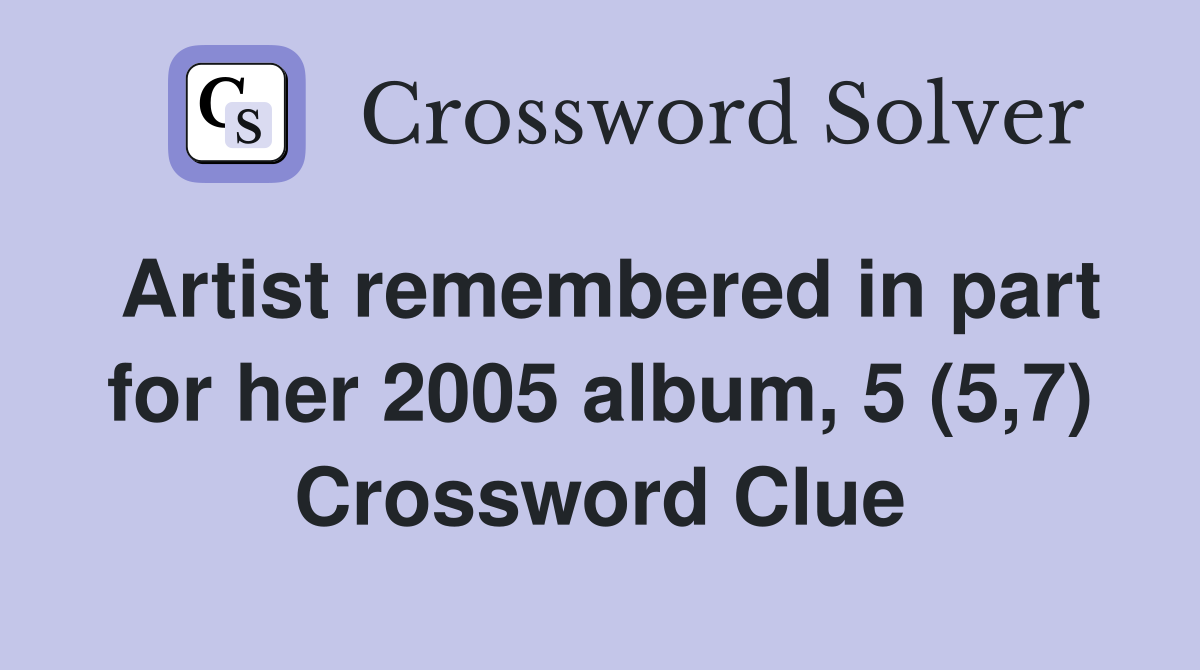 Artist remembered in part for her 2005 album, 5 (5,7) Crossword Clue