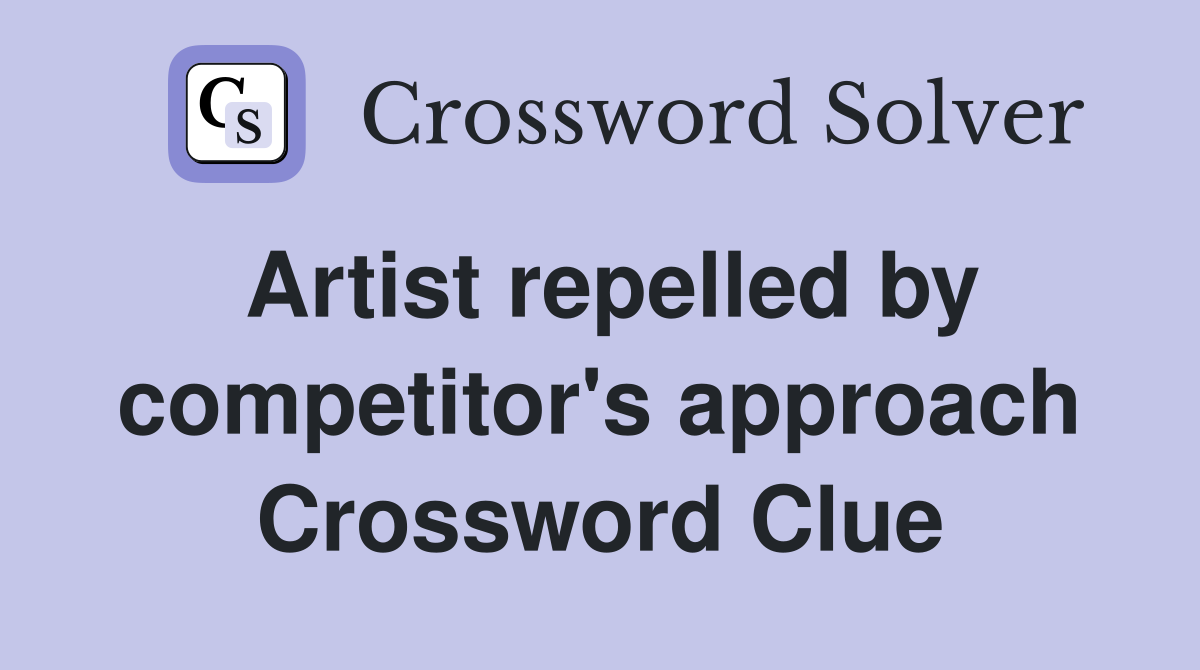 Artist repelled by competitor's approach Crossword Clue
