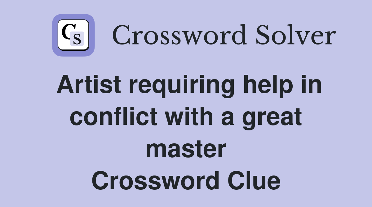 Artist requiring help in conflict with a great master Crossword Clue
