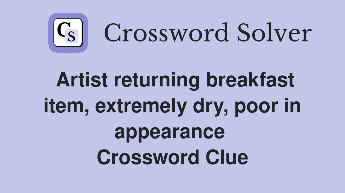 Artist returning breakfast item, extremely dry, poor in appearance  Crossword Clue