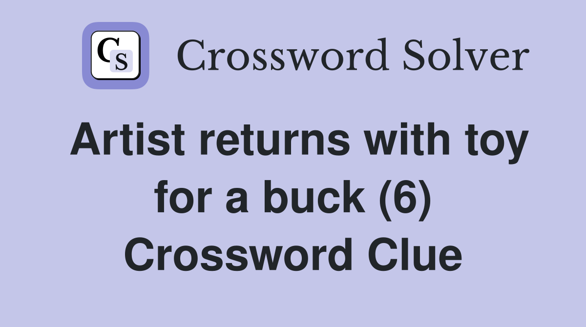 Artist returns with toy for a buck (6) Crossword Clue