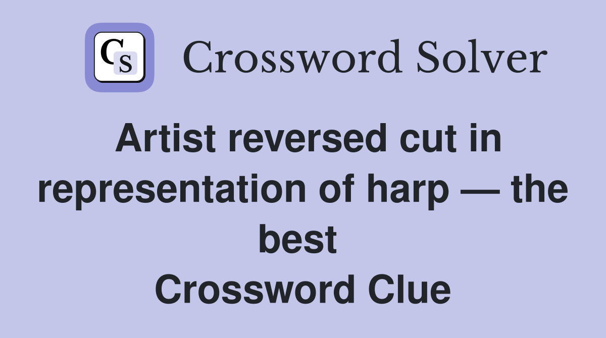 Artist reversed cut in representation of harp — the best  Crossword Clue