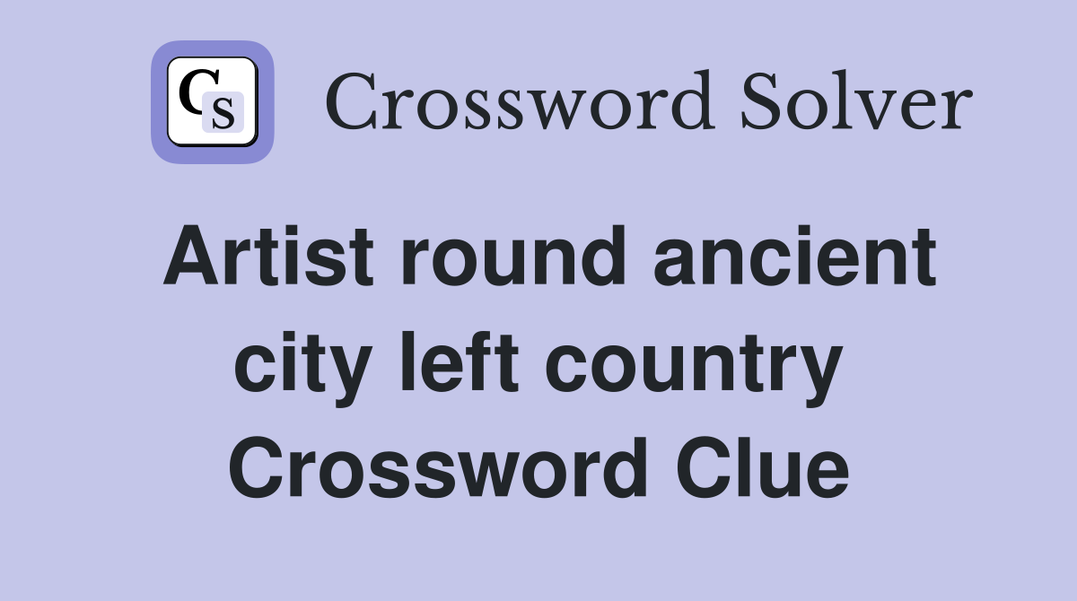 Artist round ancient city left country Crossword Clue