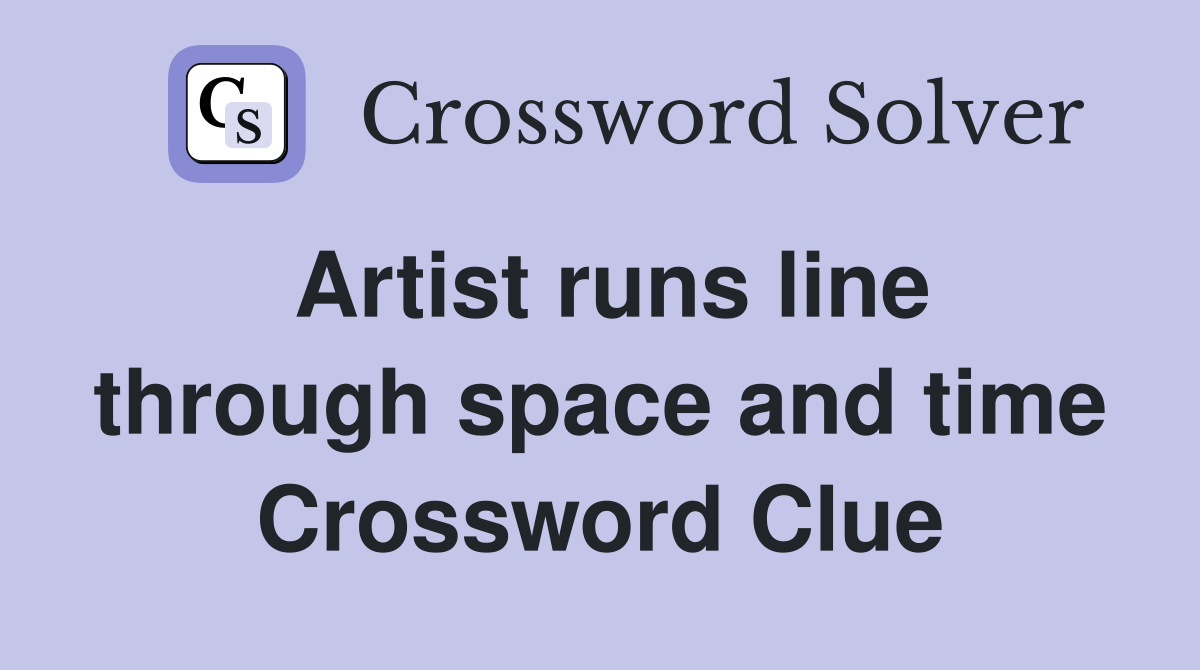 Artist runs line through space and time Crossword Clue