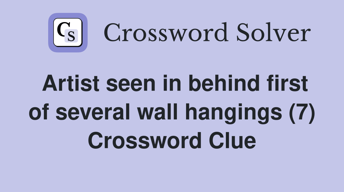 Artist seen in behind first of several wall hangings (7) Crossword Clue